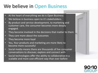 We believe in Open Business<br /><ul><li>At the heart of everything we do is Open Business