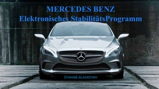 MERCEDES BENZ
Elektronisches StabilitätsProgramm

SYAHAB ALAMSYAH

 