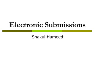 Electronic Submissions
Shakul Hameed
 