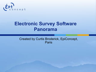 Electronic Survey Software
        Panorama
  Created by Curtis Broderick, EpiConcept,
                    Paris
 