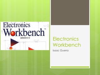 Electronics
Workbench
Isaac Guerra
 