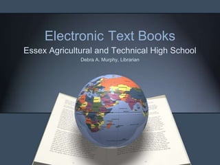 ElectronicText Books Essex Agriculturaland Technical High School Debra A. Murphy, Librarian 