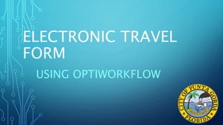 ELECTRONIC TRAVEL
FORM
USING OPTIWORKFLOW
 