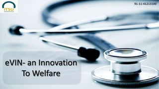 91-11-41213100
eVIN- an Innovation
To Welfare
 