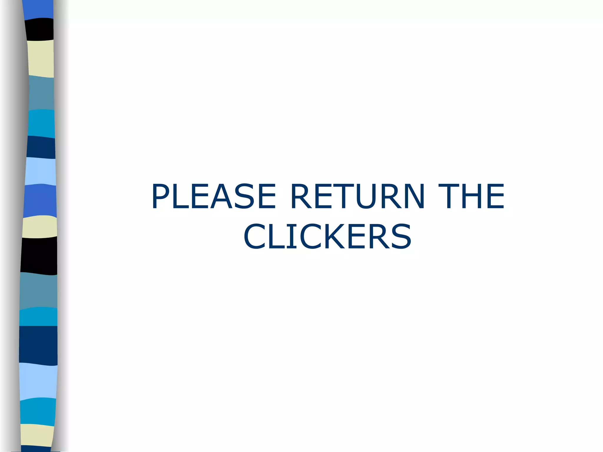 PLEASE RETURN THE CLICKERS 