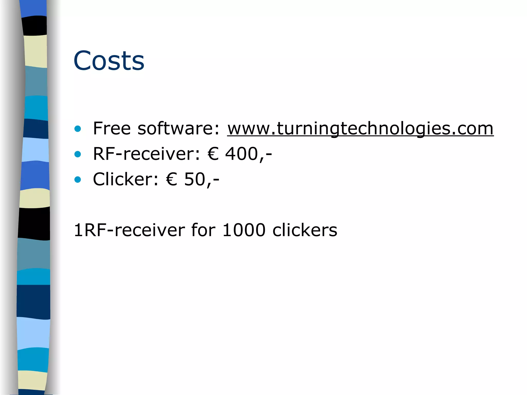 Costs Free software:  www.turningtechnologies.com RF-receiver: € 400,- Clicker: € 50,- 1RF-receiver for 1000 clickers 