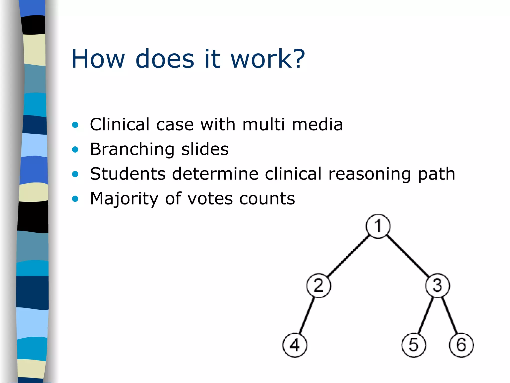 How does it work? Clinical case with multi media Branching slides Students determine clinical reasoning path Majority of votes counts 