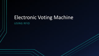 Electronic Voting Machine
USING RFID

 