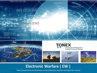Electronic Warfare ( EW )
https://www.tonex.com/training-courses/electronic-warfare-training-crash-course/
ElectronicWarfare(EW)
 