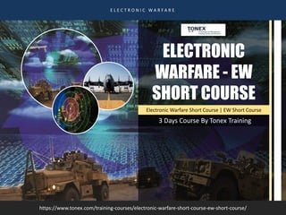 Electronic Warfare Short Course | EW Short Course
3 Days Course By Tonex Training
E L E C T R O N I C W A R F A R E
https://www.tonex.com/training-courses/electronic-warfare-short-course-ew-short-course/
ELECTRONIC
WARFARE - EW
SHORT COURSE
 