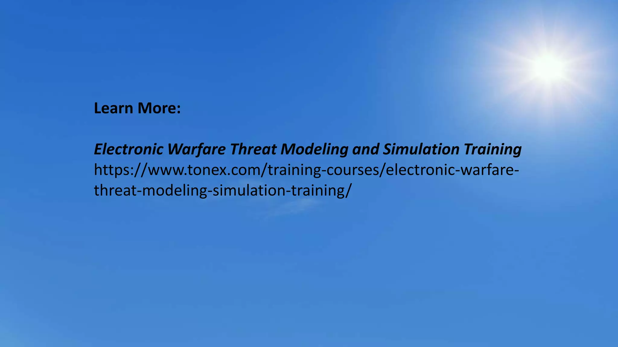 Learn More:
Electronic Warfare Threat Modeling and Simulation Training
https://www.tonex.com/training-courses/electronic-warfare-
threat-modeling-simulation-training/
 