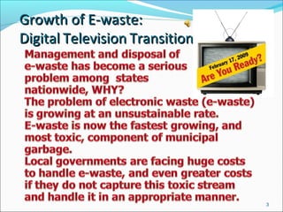 Growth of E-waste:Growth of E-waste:
DigitalDigital TelevisionTelevision TransitionTransition
3
 