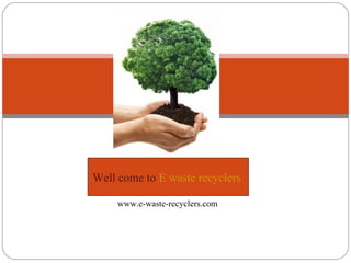 Well come to E waste recyclers

     www.e-waste-recyclers.com
 