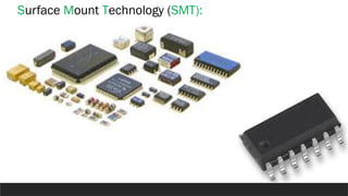 Surface Mount Technology (SMT):
 