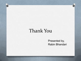 Thank You
Presented by,
Rabin Bhandari
 