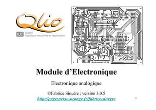 1 
Module d’Electronique 
Electronique analogique 
ÓFabrice Sincère ; version 3.0.5 
http://pagesperso-orange.fr/fabrice.sincere 
 
