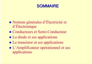 A. Oumnad - Ecole Mohammadia d'Ingénieurs 2
SOMMAIRE
SOMMAIRE
z Notions générales d’Électricité et
d’Électronique
z Conducteurs et Semi-Conducteur
z La diode et ses applications
z Le transistor et ses applications
z L’Amplificateur opérationnel et ses
applications
 