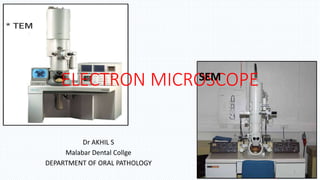 ELECTRON MICROSCOPE
Dr AKHIL S
Malabar Dental Collge
DEPARTMENT OF ORAL PATHOLOGY
SEM
1
 