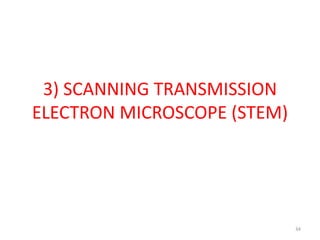 3) SCANNING TRANSMISSION
ELECTRON MICROSCOPE (STEM)
34
 
