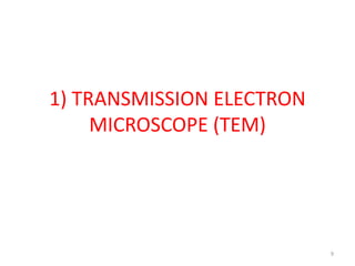 1) TRANSMISSION ELECTRON
MICROSCOPE (TEM)
9
 