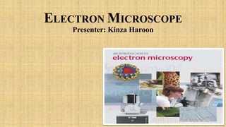 ELECTRON MICROSCOPE
Presenter: Kinza Haroon
1
 