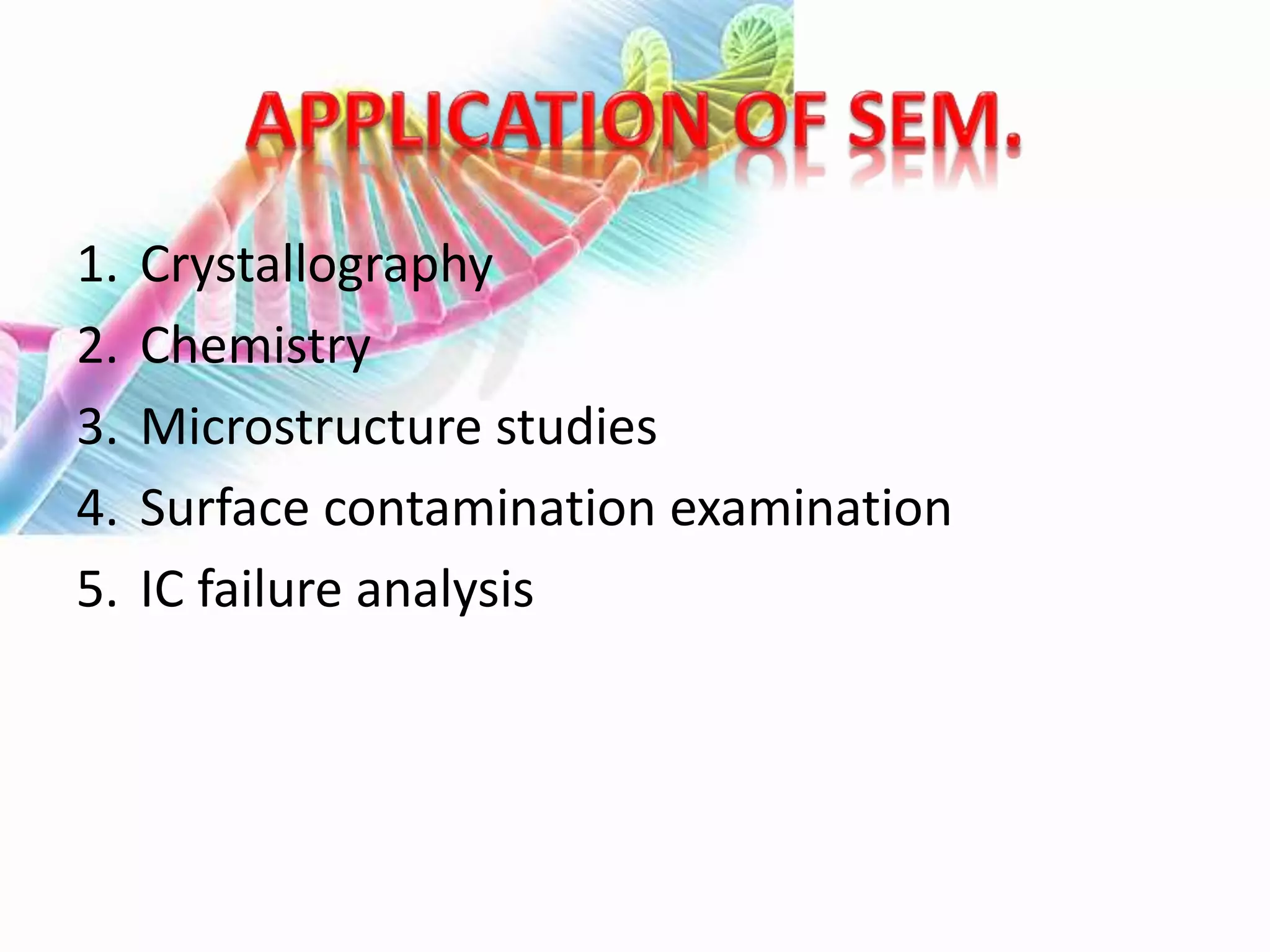1. Crystallography
2. Chemistry
3. Microstructure studies
4. Surface contamination examination
5. IC failure analysis
 