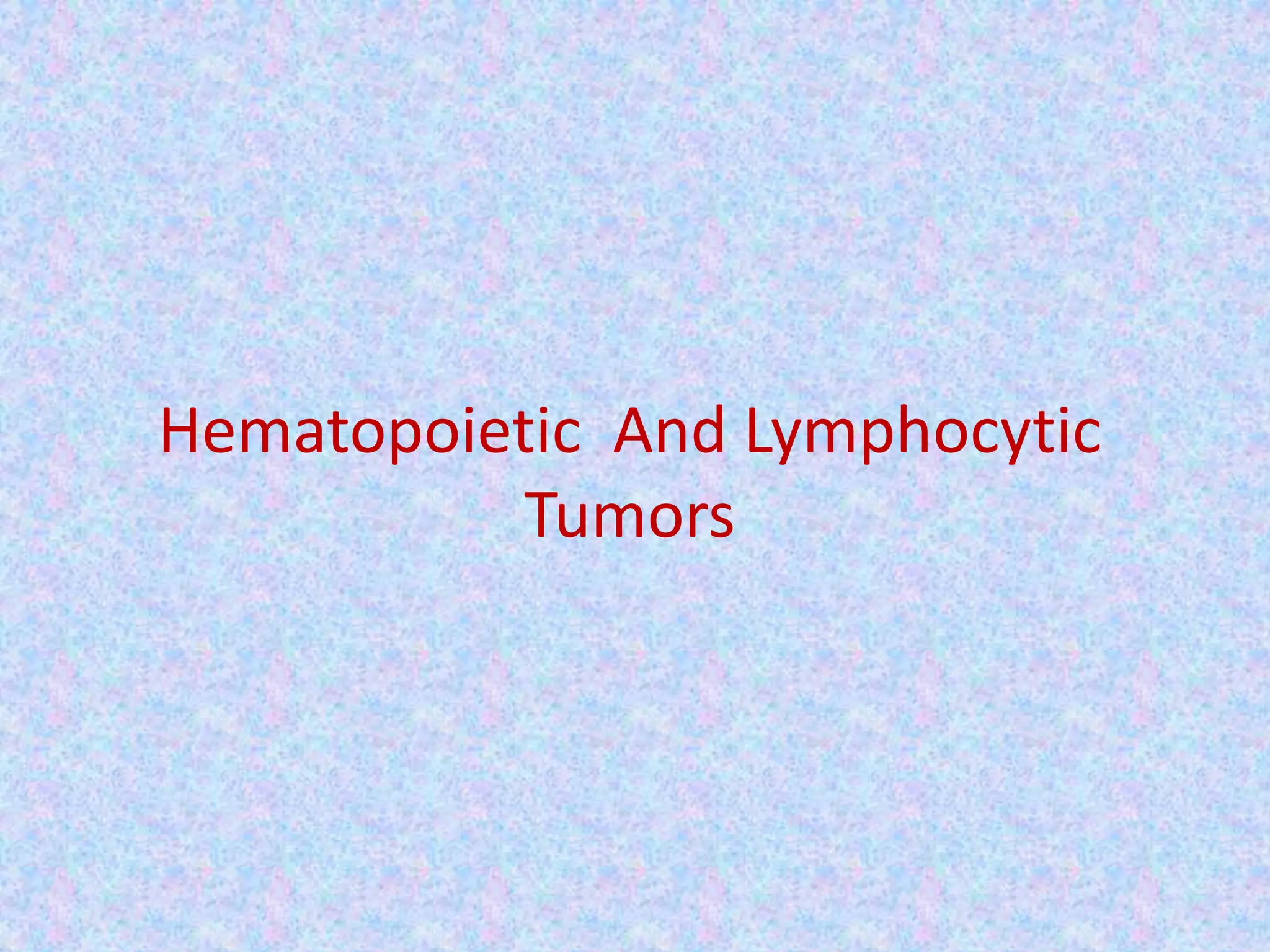Hematopoietic And Lymphocytic
           Tumors
 