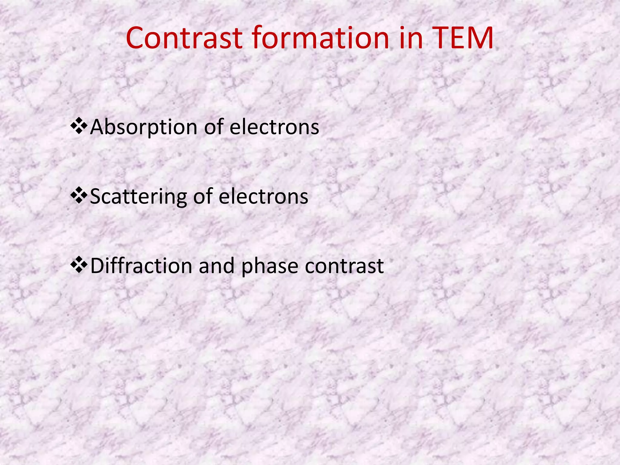 Contrast formation in TEM

Absorption of electrons

Scattering of electrons

Diffraction and phase contrast
 