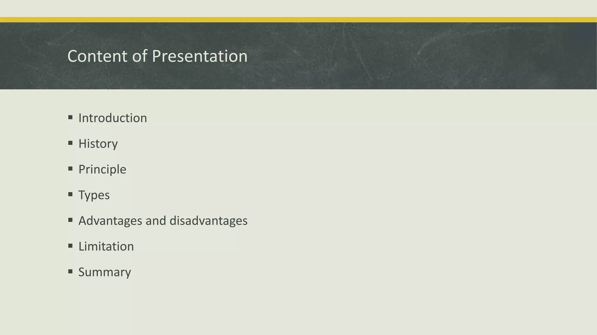 Content of Presentation
 Introduction
 History
 Principle
 Types
 Advantages and disadvantages
 Limitation
 Summary
 