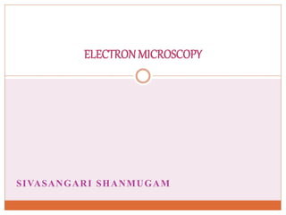 SIVASANGARI SHANMUGAM
ELECTRONMICROSCOPY
 