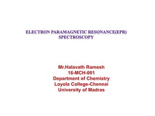 Mr.Halavath Ramesh
16-MCH-001
Department of Chemistry
Loyola College-Chennai
University of Madras
 