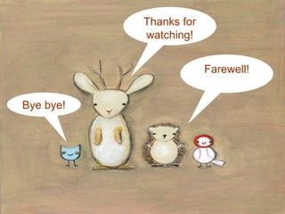 Farewell! Thanks for watching! Bye bye! 