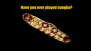 Have you ever played sungka?
 