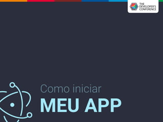 Como iniciar
MEU APP
 