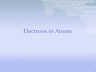 Electrons in Atoms 1 