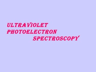 Ultraviolet
photoelectron
spectroscopy

 