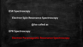 Electron Spin Resonance Spectroscopy by arju | PPTX