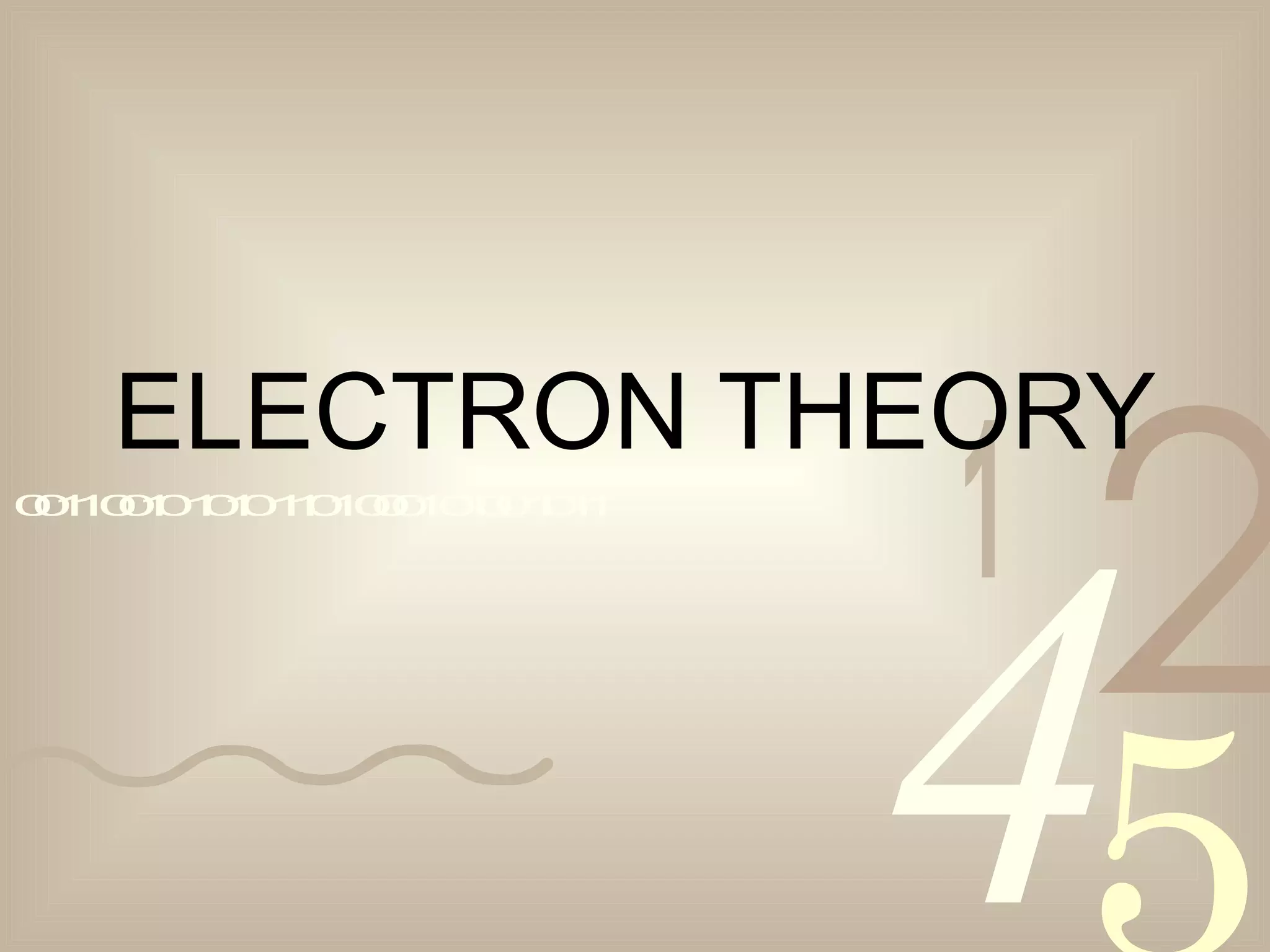4210011001010101101000101001011
ELECTRON THEORY
 