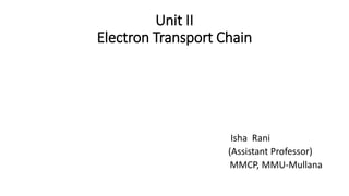 Unit II
Electron Transport Chain
Isha Rani
(Assistant Professor)
MMCP, MMU-Mullana
 