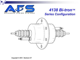 4138 Bi-tron™
                              Series Configuration




Copyright © 2010 Newtown CT
 