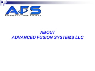 ABOUT
ADVANCED FUSION SYSTEMS LLC
 