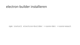 electron-builder installieren
npm install electron-builder --save-dev --save-exact
 