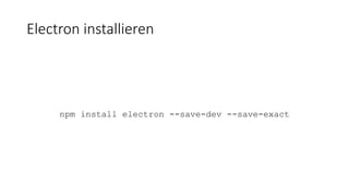 Electron installieren
npm install electron --save-dev --save-exact
 