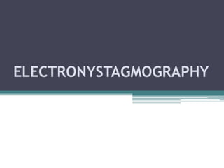 ELECTRONYSTAGMOGRAPHY
 