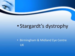 •Stargardt’s dystrophy
• Birmingham & Midland Eye Centre
UK
 
