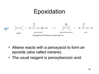 34
Epoxidation
• Alkene reacts with a peroxyacid to form an
epoxide (also called oxirane).
• The usual reagent is peroxybenzoic acid.
 