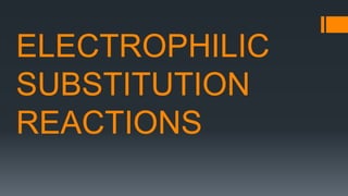 ELECTROPHILIC
SUBSTITUTION
REACTIONS
 