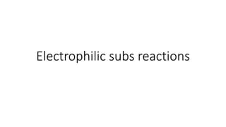 Electrophilic subs reactions
 