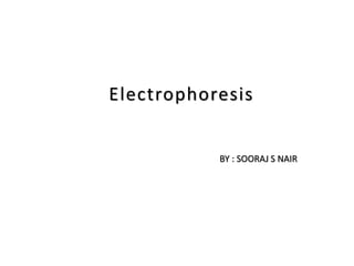 Electrophoresis
BY : SOORAJ S NAIR
 
