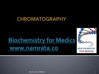 CHROMATOGRAPHY




   Biochemistry of Medics   1
 